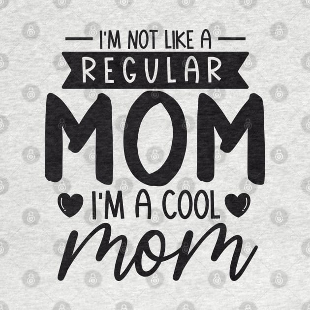 I'm Not Like a Regular  mom i' m a cool mom by busines_night